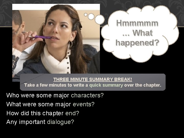 Hmmmmm … What happened? THREE MINUTE SUMMARY BREAK! Take a few minutes to write