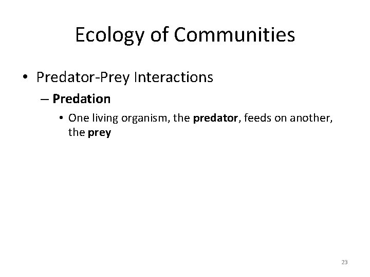 Ecology of Communities • Predator-Prey Interactions – Predation • One living organism, the predator,