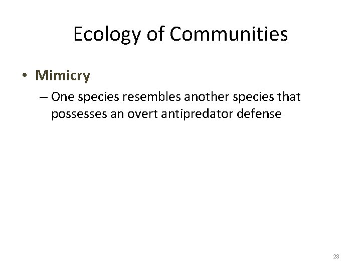 Ecology of Communities • Mimicry – One species resembles another species that possesses an