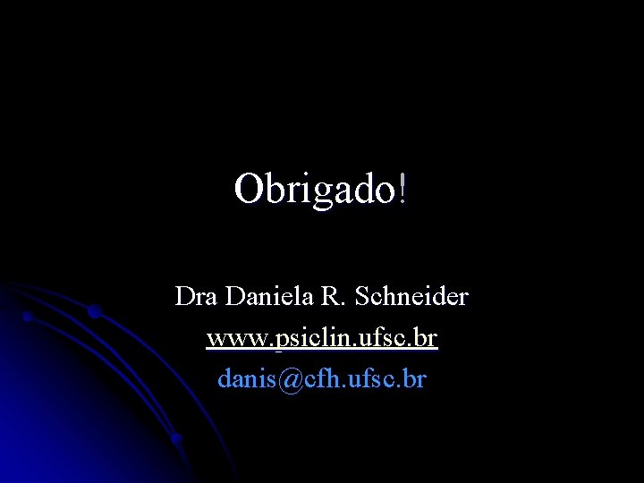 Obrigado! Dra Daniela R. Schneider www. psiclin. ufsc. br danis@cfh. ufsc. br 
