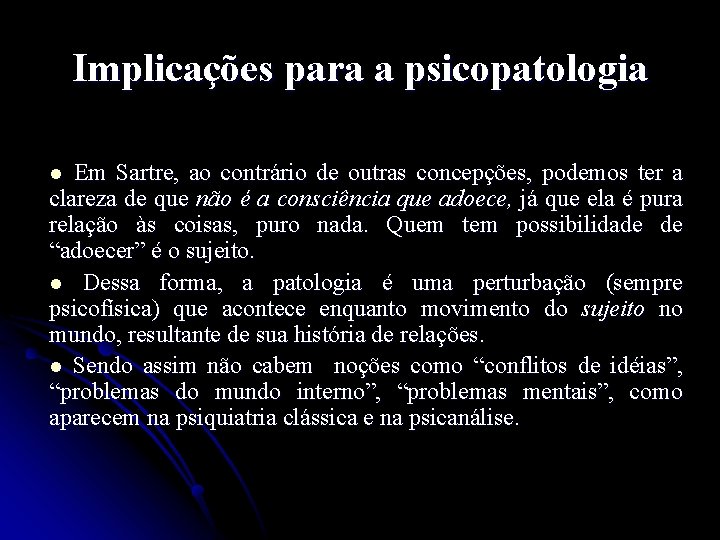 Implicações para a psicopatologia Em Sartre, ao contrário de outras concepções, podemos ter a