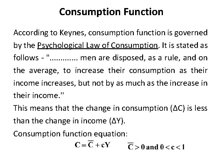 Consumption Function According to Keynes, consumption function is governed by the Psychological Law of
