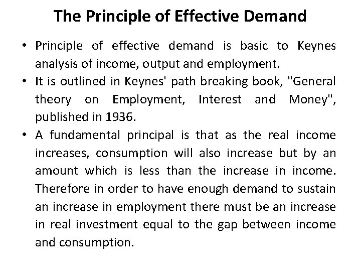 The Principle of Effective Demand • Principle of effective demand is basic to Keynes