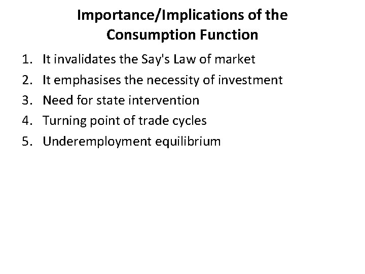 Importance/Implications of the Consumption Function 1. 2. 3. 4. 5. It invalidates the Say's