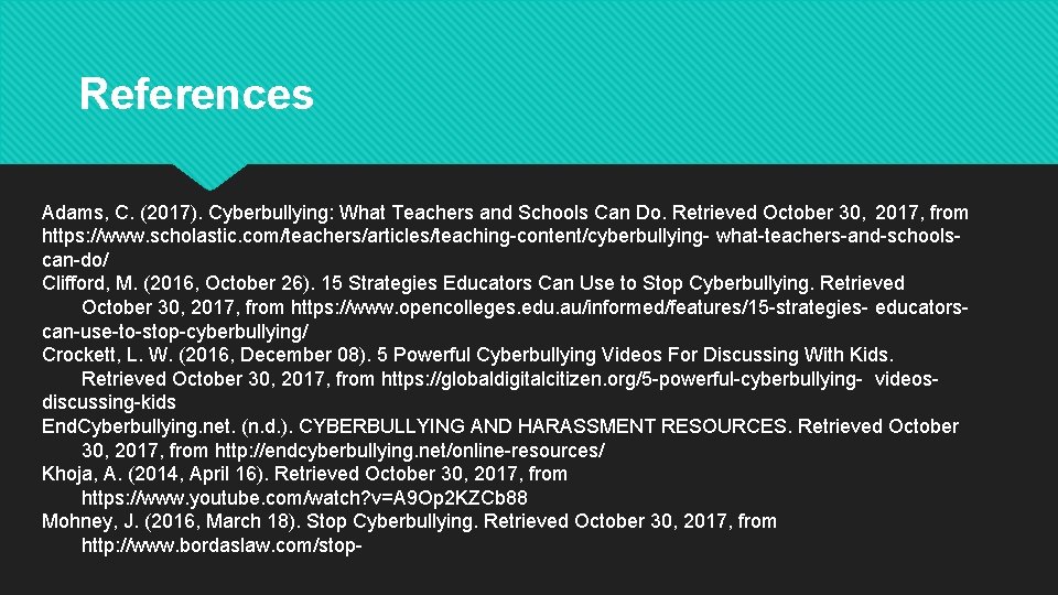 References Adams, C. (2017). Cyberbullying: What Teachers and Schools Can Do. Retrieved October 30,