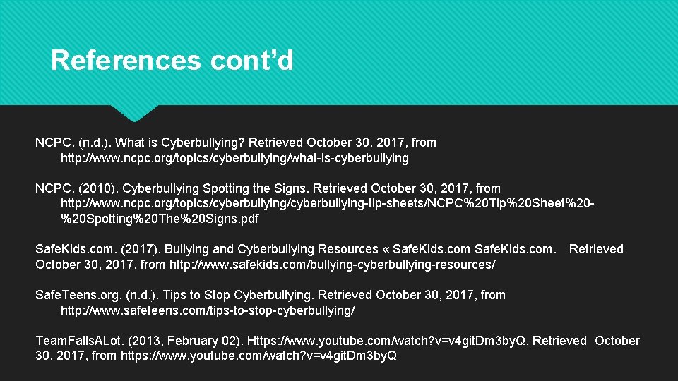 References cont’d NCPC. (n. d. ). What is Cyberbullying? Retrieved October 30, 2017, from