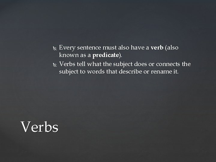  Verbs Every sentence must also have a verb (also known as a predicate).