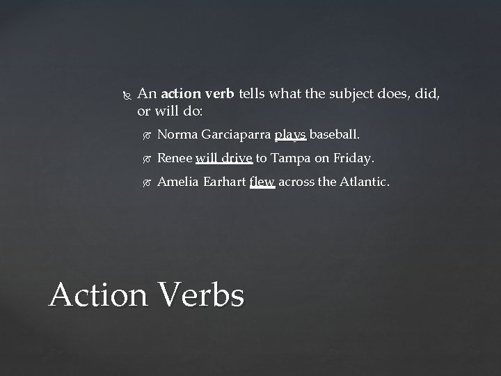  An action verb tells what the subject does, did, or will do: Norma
