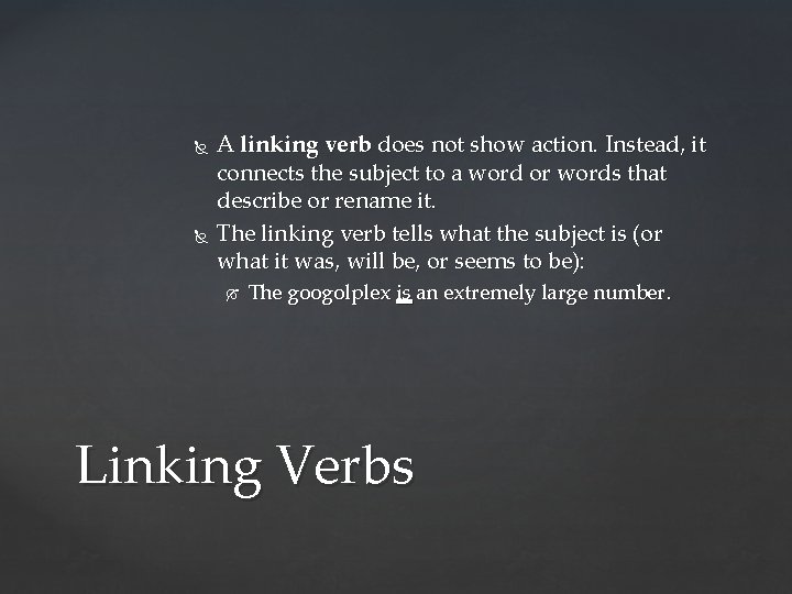  A linking verb does not show action. Instead, it connects the subject to