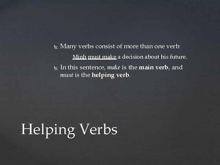  Many verbs consist of more than one verb: Minh must make a decision