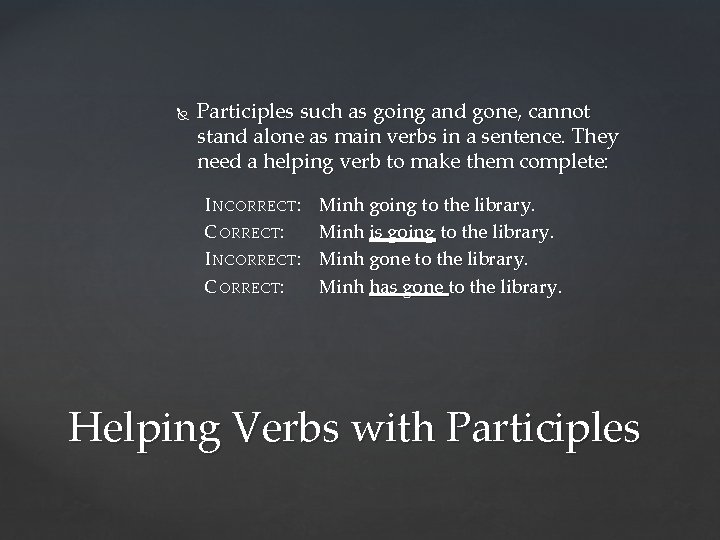  Participles such as going and gone, cannot stand alone as main verbs in