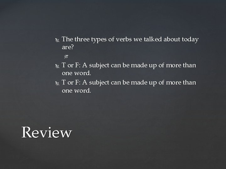 The three types of verbs we talked about today are? T or F: