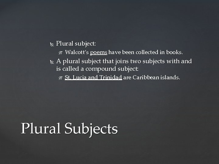  Plural subject: Walcott’s poems have been collected in books. A plural subject that