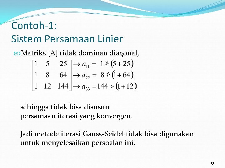 Contoh-1: Sistem Persamaan Linier Matriks [A] tidak dominan diagonal, sehingga tidak bisa disusun persamaan
