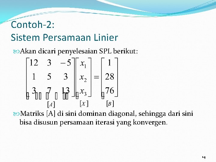 Contoh-2: Sistem Persamaan Linier Akan dicari penyelesaian SPL berikut: Matriks [A] di sini dominan