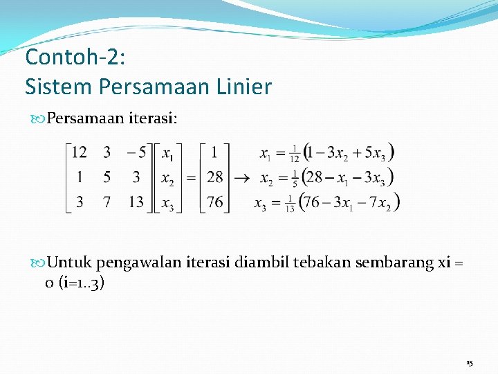 Contoh-2: Sistem Persamaan Linier Persamaan iterasi: Untuk pengawalan iterasi diambil tebakan sembarang xi =