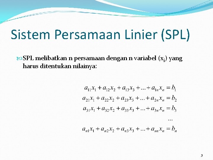 Sistem Persamaan Linier (SPL) SPL melibatkan n persamaan dengan n variabel (xi) yang harus