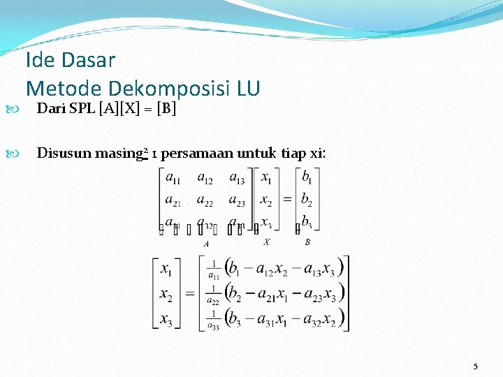  Ide Dasar Metode Dekomposisi LU Dari SPL [A][X] = [B] Disusun masing 2