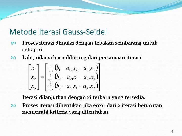 Metode Iterasi Gauss-Seidel Proses iterasi dimulai dengan tebakan sembarang untuk setiap xi. Lalu, nilai