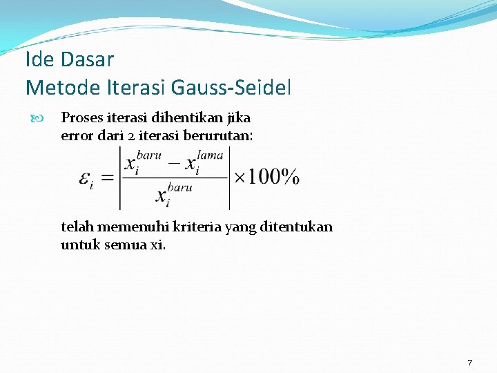 Ide Dasar Metode Iterasi Gauss-Seidel Proses iterasi dihentikan jika error dari 2 iterasi berurutan: