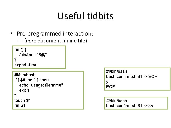 Useful tidbits • Pre-programmed interaction: – (here document: inline file) rm () { /bin/rm