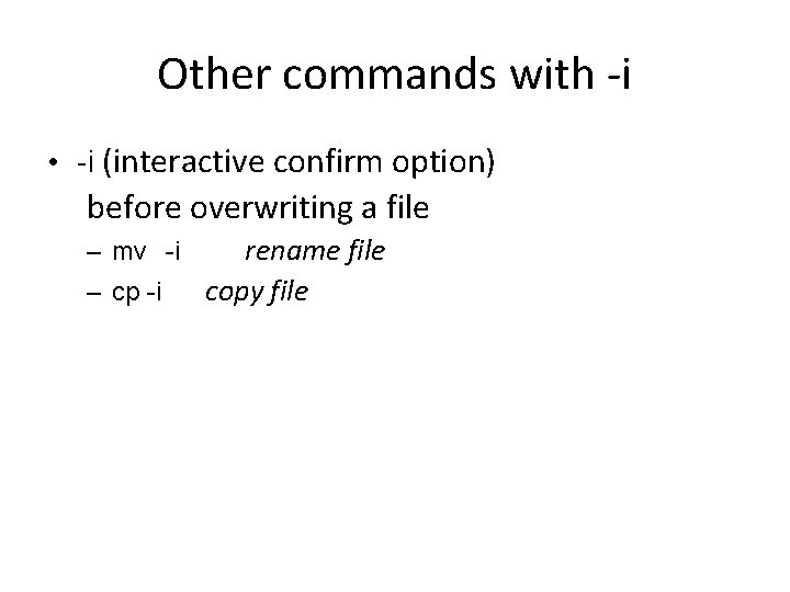 Other commands with -i • -i (interactive confirm option) before overwriting a file –