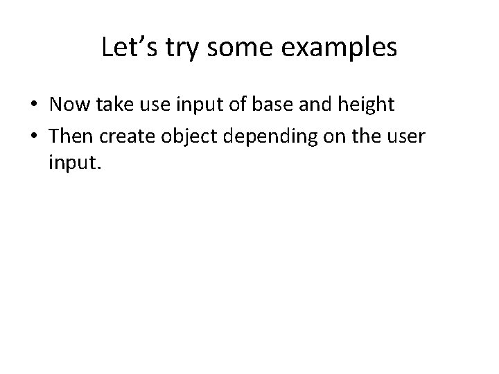 Let’s try some examples • Now take use input of base and height • Let’s try some examples • Now take use input of base and height •