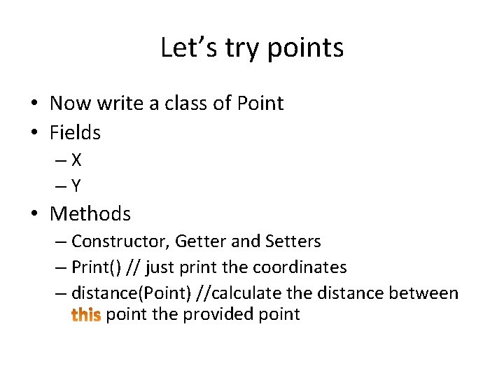 Let’s try points • Now write a class of Point • Fields –X –Y Let’s try points • Now write a class of Point • Fields –X –Y