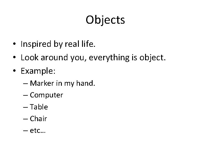 Objects • Inspired by real life. • Look around you, everything is object. • Objects • Inspired by real life. • Look around you, everything is object. •