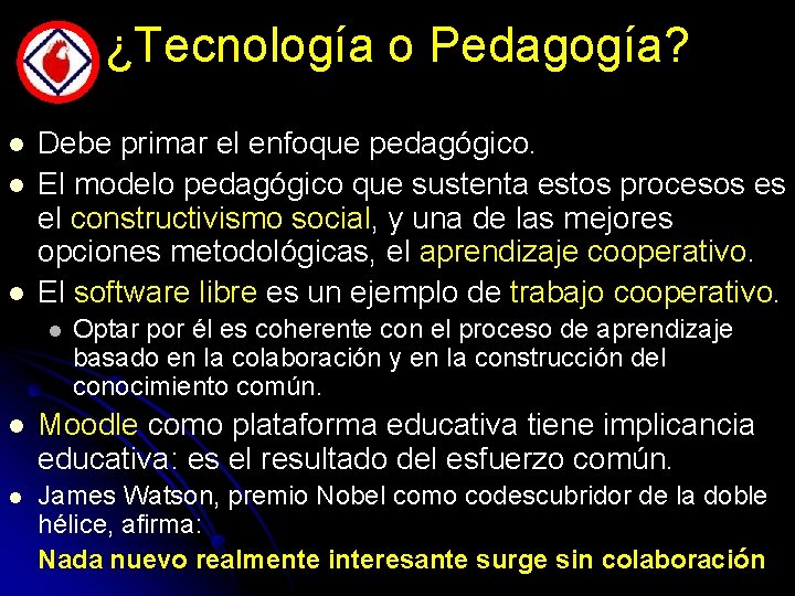 ¿Tecnología o Pedagogía? l l l Debe primar el enfoque pedagógico. El modelo pedagógico