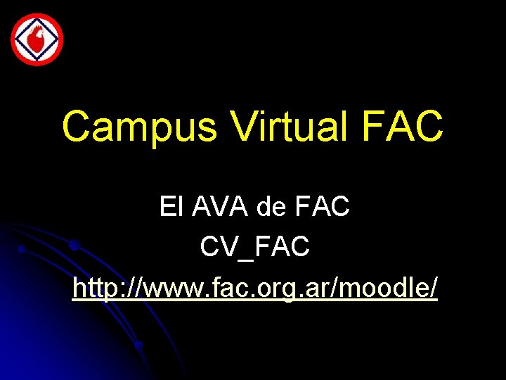 Campus Virtual FAC El AVA de FAC CV_FAC http: //www. fac. org. ar/moodle/ 