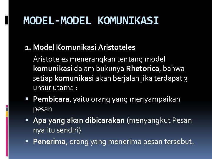 MODEL-MODEL KOMUNIKASI 1. Model Komunikasi Aristoteles menerangkan tentang model komunikasi dalam bukunya Rhetorica, bahwa