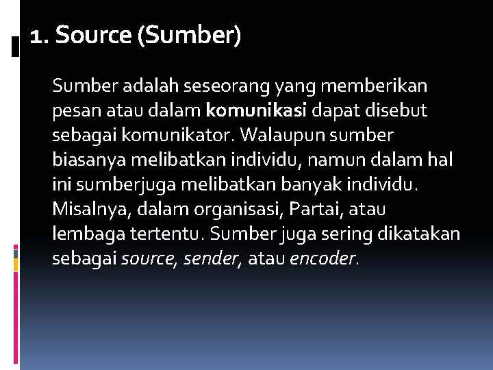 1. Source (Sumber) Sumber adalah seseorang yang memberikan pesan atau dalam komunikasi dapat disebut