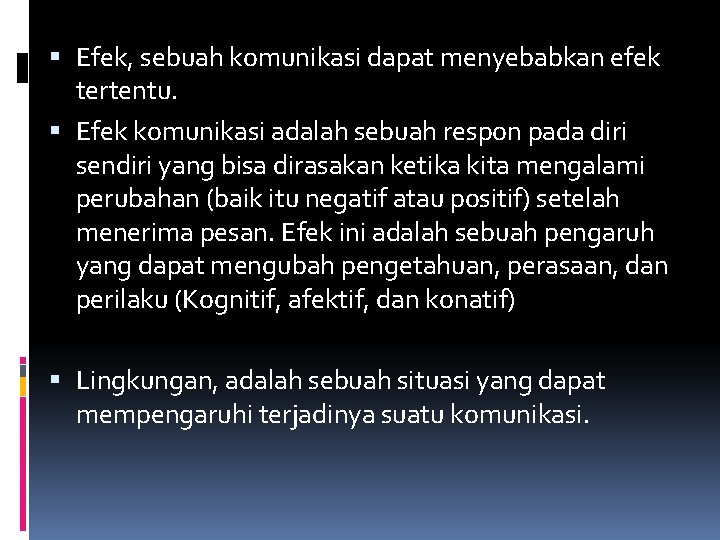  Efek, sebuah komunikasi dapat menyebabkan efek tertentu. Efek komunikasi adalah sebuah respon pada