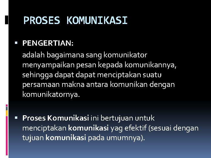 PROSES KOMUNIKASI PENGERTIAN: adalah bagaimana sang komunikator menyampaikan pesan kepada komunikannya, sehingga dapat menciptakan