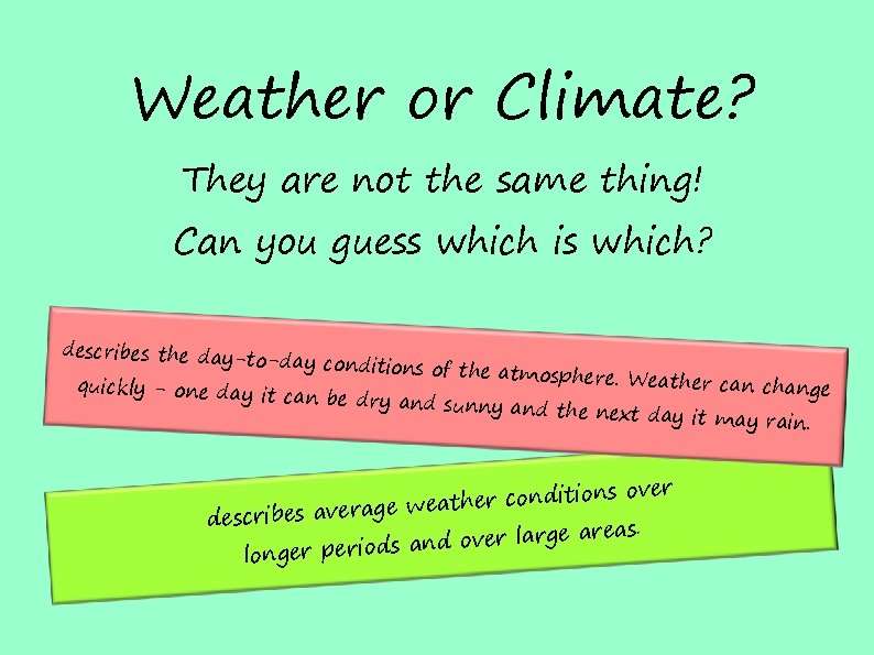 Weather or Climate? They are not the same thing! Can you guess which is