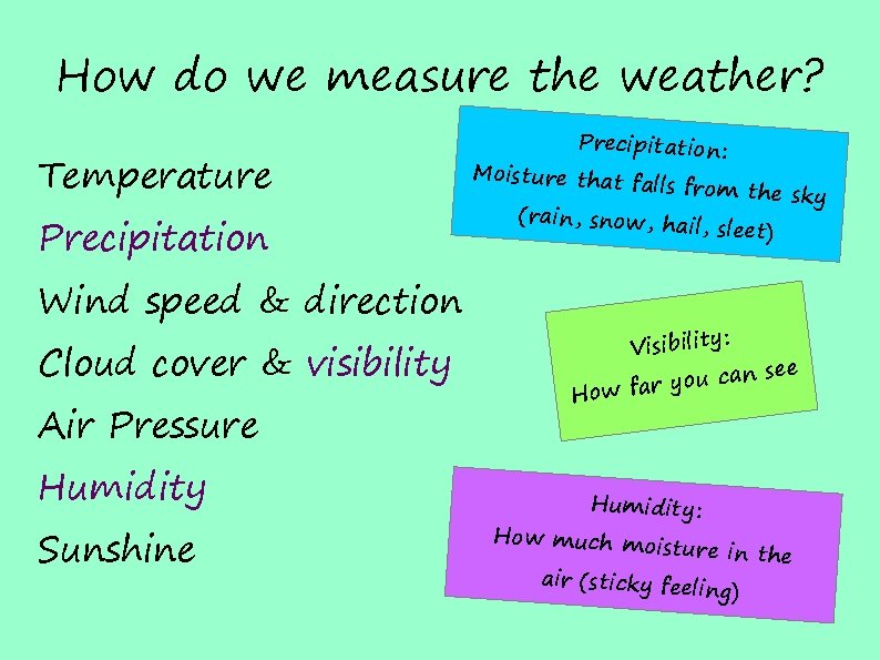 How do we measure the weather? Temperature Precipitation: Moisture that falls from the sky