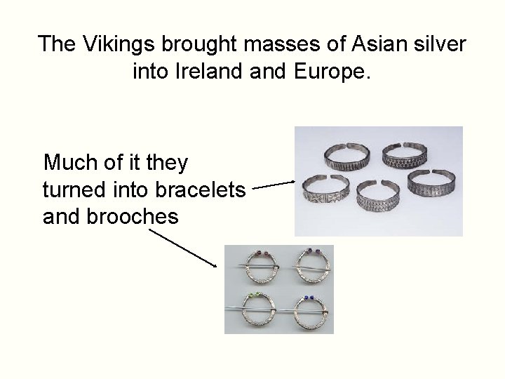 The Vikings brought masses of Asian silver into Ireland Europe. Much of it they