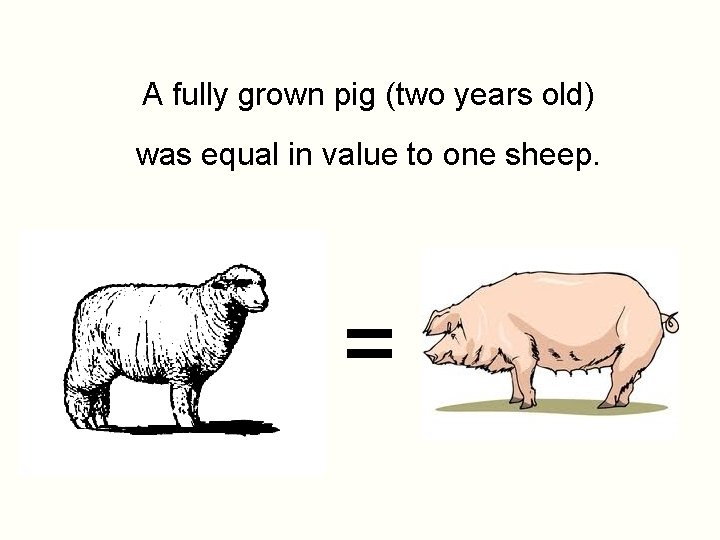 A fully grown pig (two years old) was equal in value to one sheep.