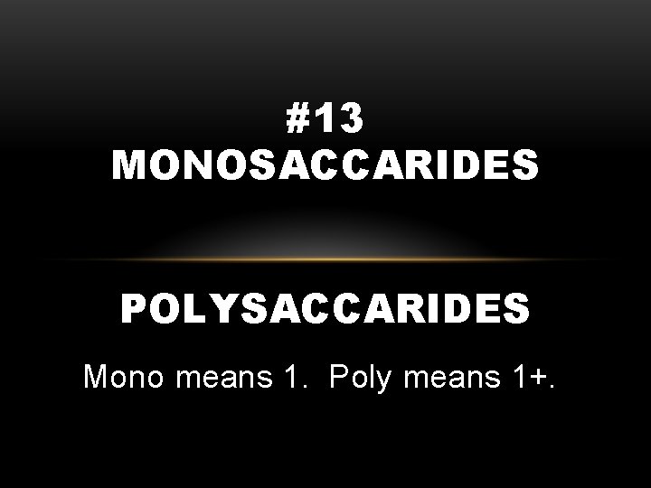 #13 MONOSACCARIDES POLYSACCARIDES Mono means 1. Poly means 1+. 