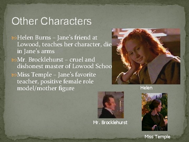 Other Characters Helen Burns – Jane’s friend at Lowood, teaches her character, dies in