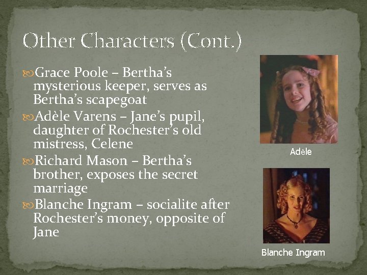 Other Characters (Cont. ) Grace Poole – Bertha’s mysterious keeper, serves as Bertha’s scapegoat