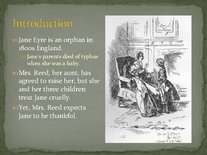 Introduction Jane Eyre is an orphan in 1800 s England. Jane’s parents died of