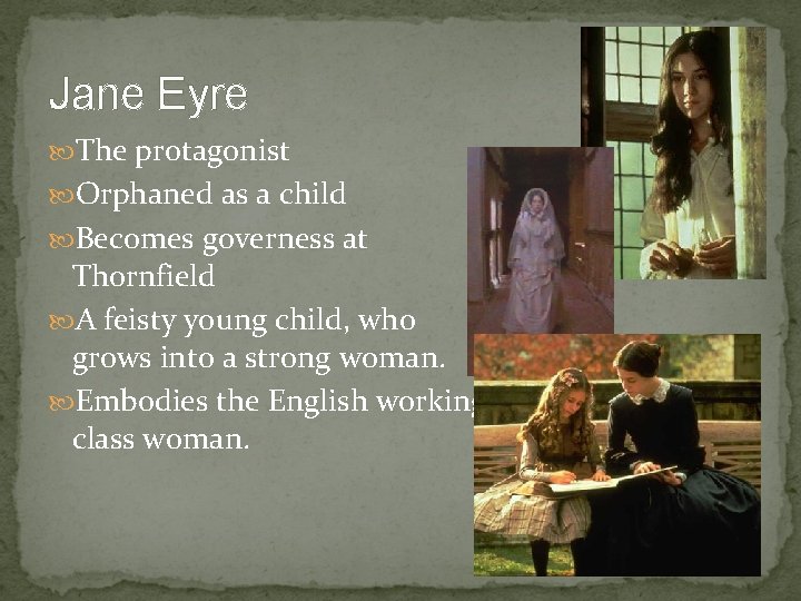Jane Eyre The protagonist Orphaned as a child Becomes governess at Thornfield A feisty