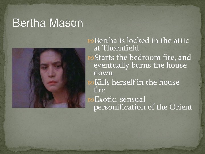 Bertha Mason Bertha is locked in the attic at Thornfield Starts the bedroom fire,