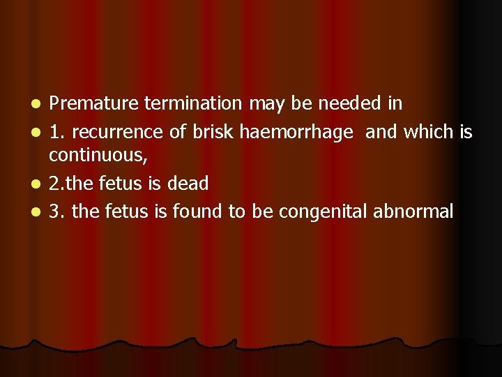 l l Premature termination may be needed in 1. recurrence of brisk haemorrhage and