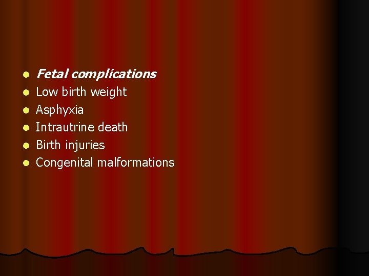 l Fetal complications l Low birth weight Asphyxia Intrautrine death Birth injuries Congenital malformations