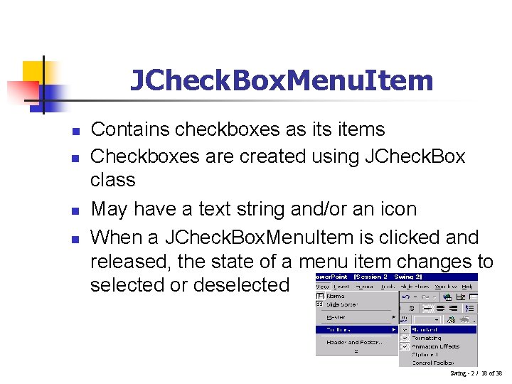 JCheck. Box. Menu. Item n n Contains checkboxes as items Checkboxes are created using