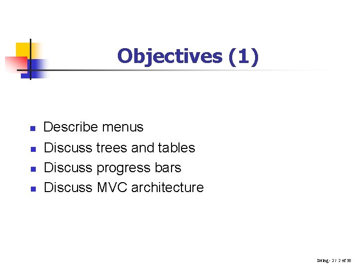 Objectives (1) n n Describe menus Discuss trees and tables Discuss progress bars Discuss