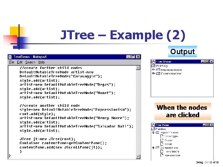 JTree – Example (2) Output When the nodes are clicked Swing - 2 /
